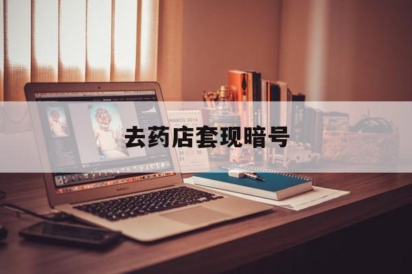 丽水最新去药店套现暗号方法分析(最方便真实的丽水药店吃伟哥后有试药小姐吗是真的吗方法)