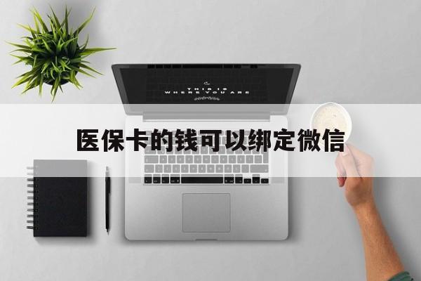 丽水最新医保卡的钱可以绑定微信方法分析(最方便真实的丽水医保卡可以和微信绑定吗方法)