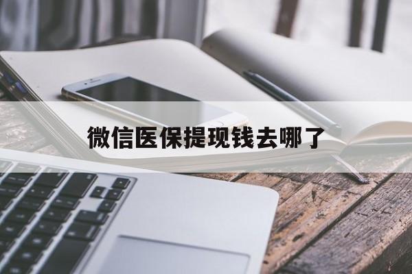 丽水最新微信医保提现钱去哪了方法分析(最方便真实的丽水微信提现到医保卡了怎么办方法)