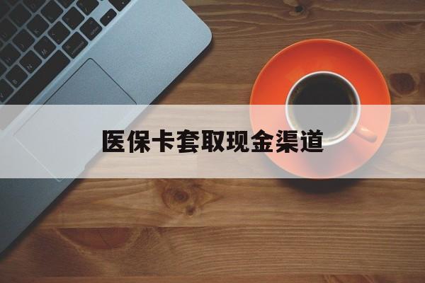 丽水最新医保卡套取现金渠道方法分析(最方便真实的丽水医保提现方法微信怎么提现方法)