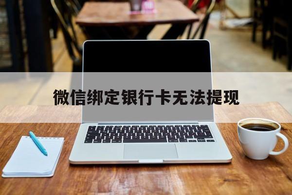丽水最新微信绑定银行卡无法提现方法分析(最方便真实的丽水微信跟银行卡绑定但取不出钱方法)