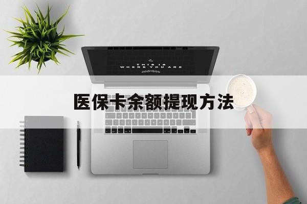 丽水最新医保卡余额提现方法方法分析(最方便真实的丽水医保卡余额提现方法图片方法)