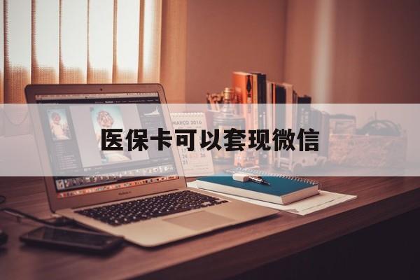 丽水最新医保卡可以套现微信方法分析(最方便真实的丽水医保卡提现套取微信方法)