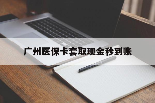 丽水最新广州医保卡套取现金秒到账方法分析(最方便真实的丽水医保卡套现案例2024方法)