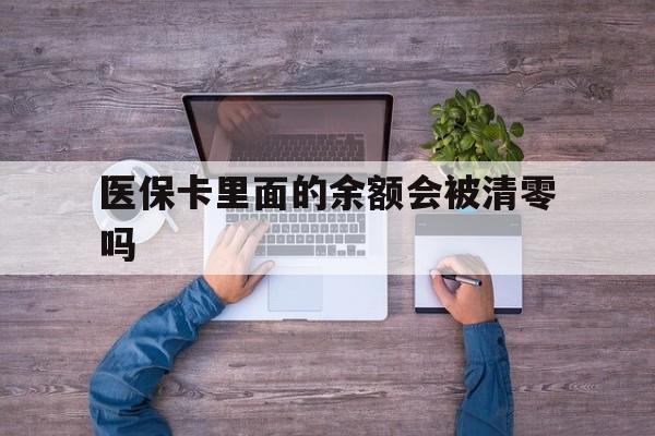 丽水最新医保卡里面的余额会被清零吗方法分析(最方便真实的丽水医保卡的钱会不会清零方法)