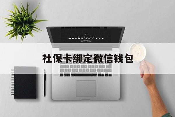 丽水最新社保卡绑定微信钱包方法分析(最方便真实的丽水社保卡绑定微信钱包步骤方法)