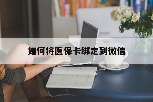 丽水最新如何将医保卡绑定到微信方法分析(最方便真实的丽水医保卡怎么绑微信上方法)